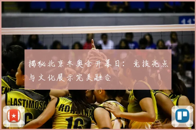 揭秘北京冬奥会开幕日：竞技亮点与文化展示完美融合